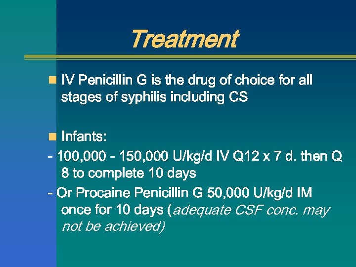 Treatment n IV Penicillin G is the drug of choice for all stages of