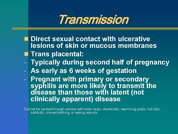 Transmission n Direct sexual contact with ulcerative lesions of skin or mucous membranes n