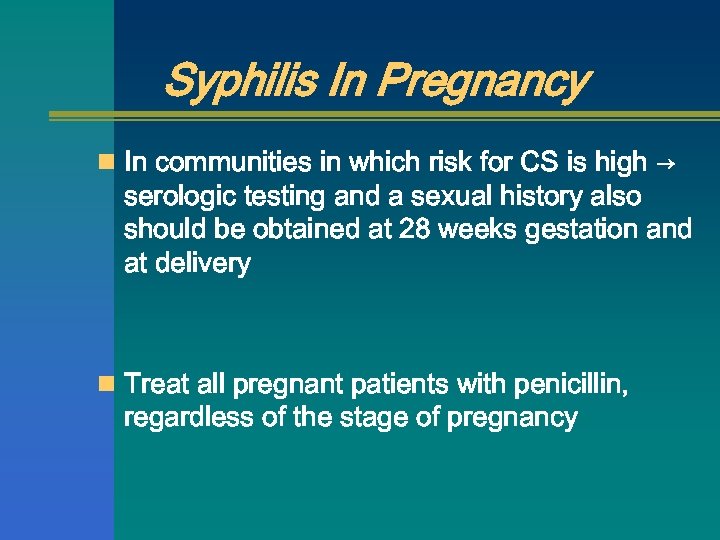 Syphilis In Pregnancy n In communities in which risk for CS is high →