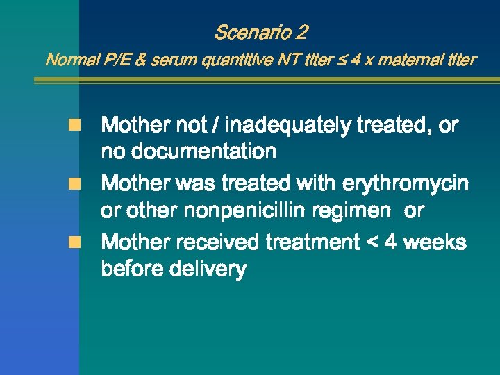 Scenario 2 Normal P/E & serum quantitive NT titer ≤ 4 x maternal titer