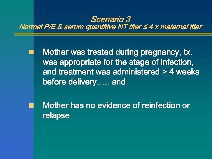 Scenario 3 Normal P/E & serum quantitive NT titer ≤ 4 x maternal titer