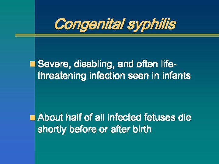 Congenital syphilis n Severe, disabling, and often life- threatening infection seen in infants n
