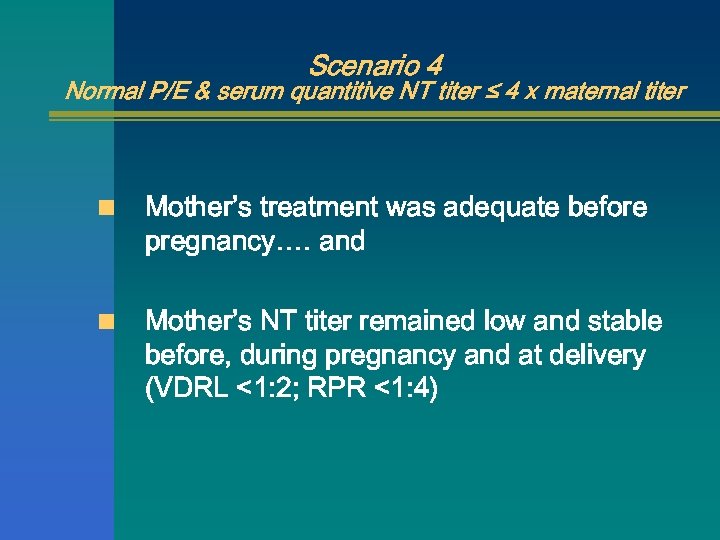 Scenario 4 Normal P/E & serum quantitive NT titer ≤ 4 x maternal titer