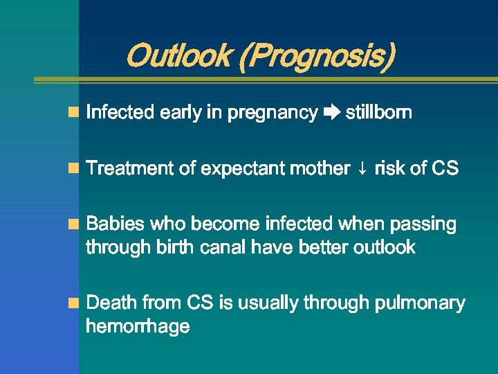 Outlook (Prognosis) n Infected early in pregnancy ➨ stillborn n Treatment of expectant mother