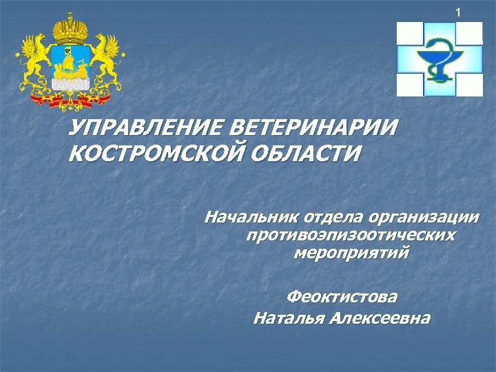 1 УПРАВЛЕНИЕ ВЕТЕРИНАРИИ КОСТРОМСКОЙ ОБЛАСТИ Начальник отдела организации противоэпизоотических мероприятий Феоктистова Наталья Алексеевна 