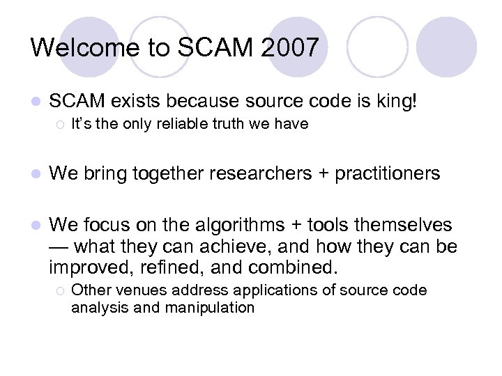 Welcome to SCAM 2007 l SCAM exists because source code is king! ¡ It’s