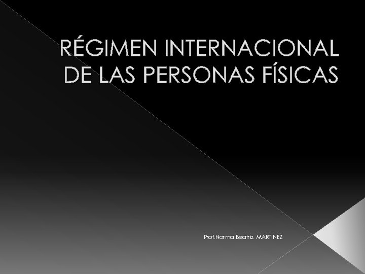 RÉGIMEN INTERNACIONAL DE LAS PERSONAS FÍSICAS Prof. Norma Beatriz MARTINEZ 