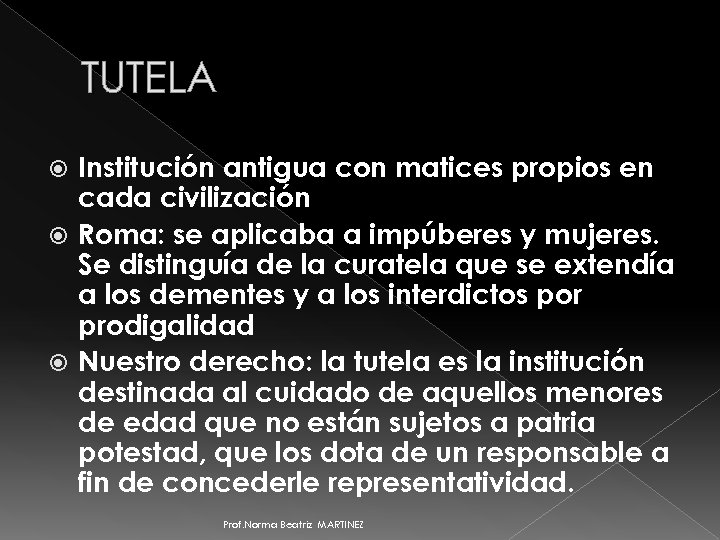 TUTELA Institución antigua con matices propios en cada civilización Roma: se aplicaba a impúberes