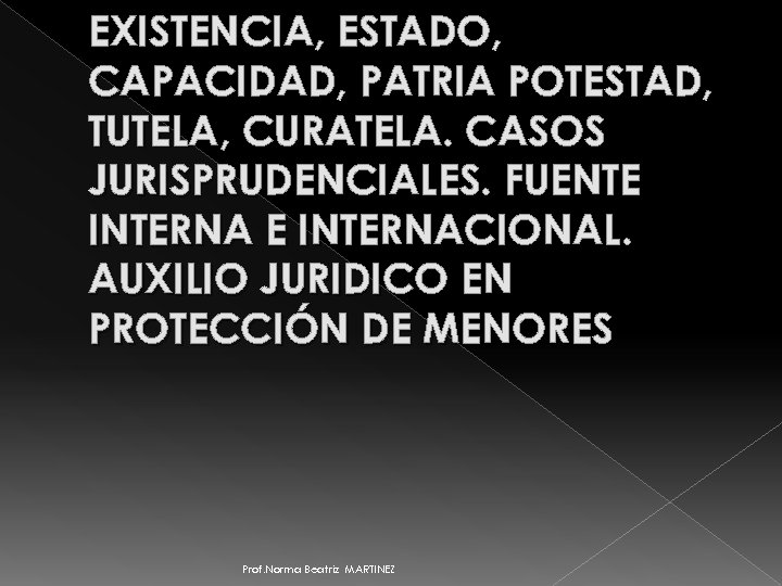 EXISTENCIA, ESTADO, CAPACIDAD, PATRIA POTESTAD, TUTELA, CURATELA. CASOS JURISPRUDENCIALES. FUENTE INTERNACIONAL. AUXILIO JURIDICO EN