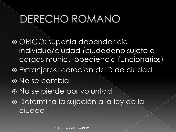 DERECHO ROMANO ORIGO: suponía dependencia individuo/ciudad (ciudadano sujeto a cargas munic. +obediencia funcionarios) Extranjeros: