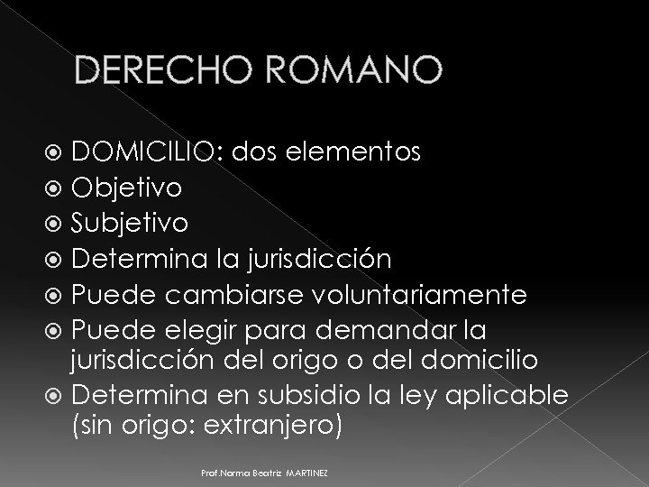 DERECHO ROMANO DOMICILIO: dos elementos Objetivo Subjetivo Determina la jurisdicción Puede cambiarse voluntariamente Puede