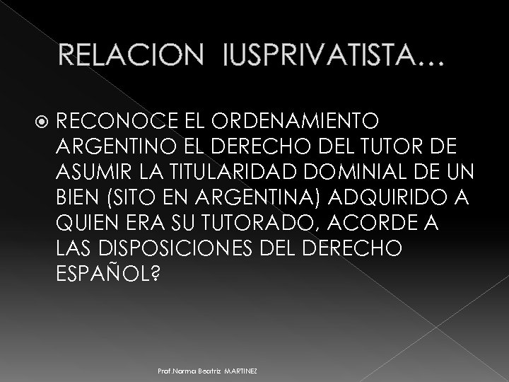 RELACION IUSPRIVATISTA… RECONOCE EL ORDENAMIENTO ARGENTINO EL DERECHO DEL TUTOR DE ASUMIR LA TITULARIDAD