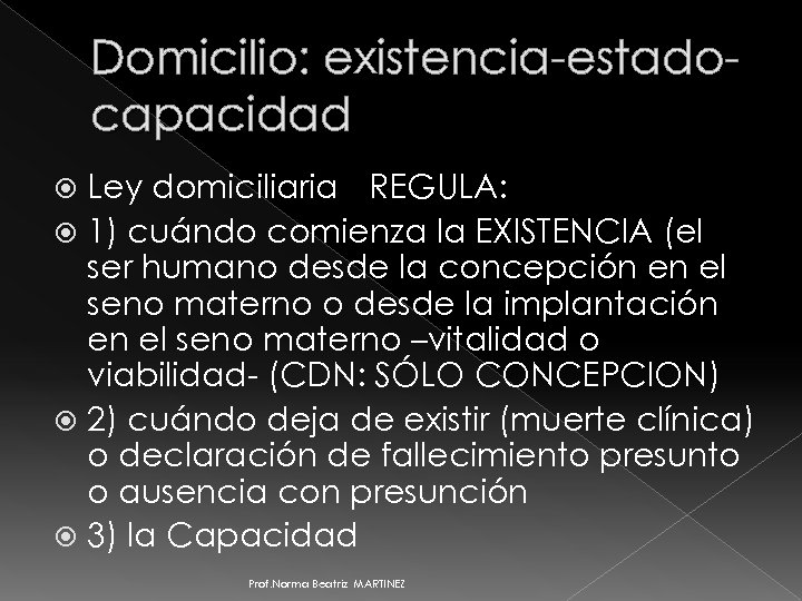 Domicilio: existencia-estadocapacidad Ley domiciliaria REGULA: 1) cuándo comienza la EXISTENCIA (el ser humano desde