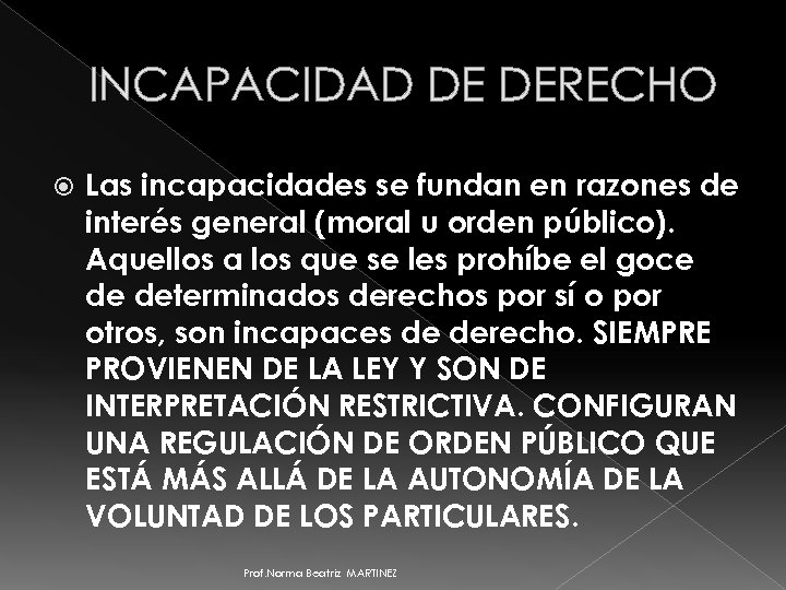 INCAPACIDAD DE DERECHO Las incapacidades se fundan en razones de interés general (moral u