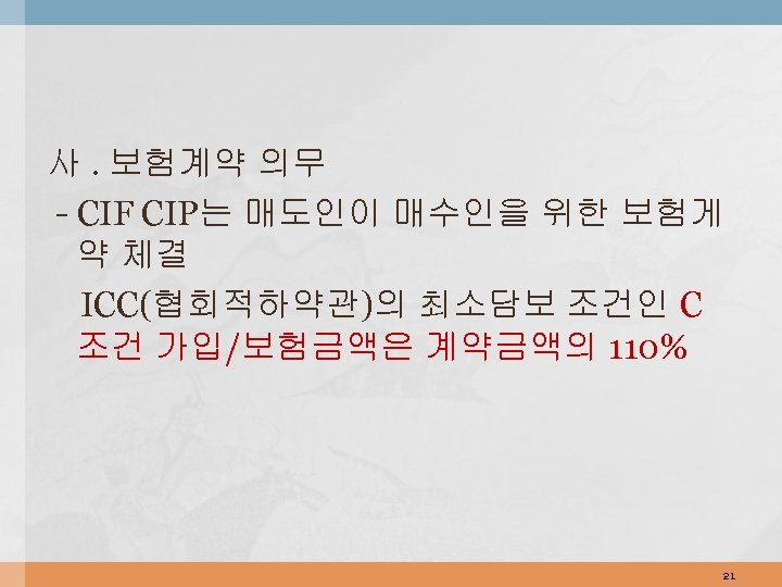 사. 보험계약 의무 - CIF CIP는 매도인이 매수인을 위한 보험게 약 체결 ICC(협회적하약관)의 최소담보