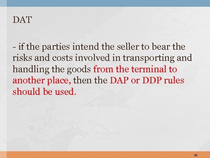 DAT - if the parties intend the seller to bear the risks and costs