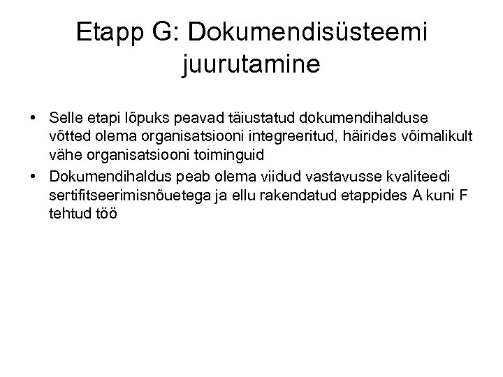 Etapp G: Dokumendisüsteemi juurutamine • Selle etapi lõpuks peavad täiustatud dokumendihalduse võtted olema organisatsiooni