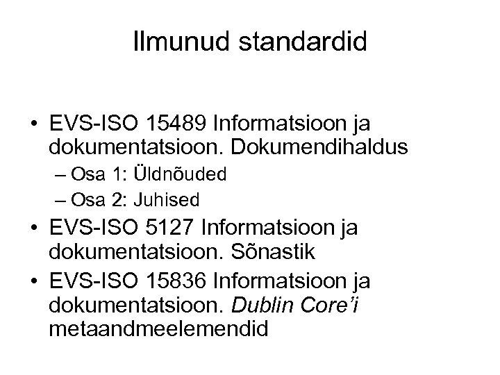 Ilmunud standardid • EVS-ISO 15489 Informatsioon ja dokumentatsioon. Dokumendihaldus – Osa 1: Üldnõuded –