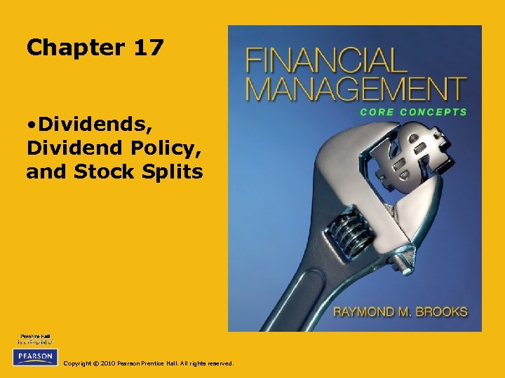 Chapter 17 • Dividends, Dividend Policy, and Stock Splits Copyright © 2010 Pearson Prentice