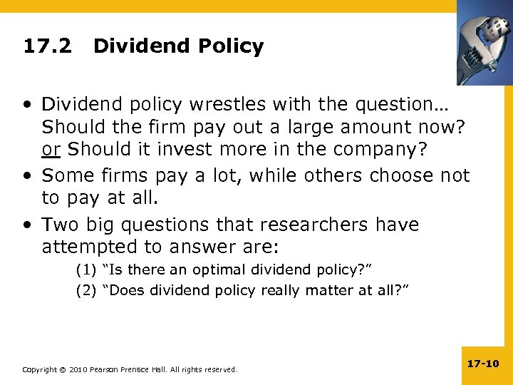 17. 2 Dividend Policy • Dividend policy wrestles with the question… Should the firm