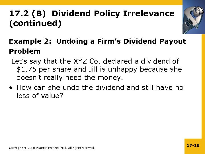 17. 2 (B) Dividend Policy Irrelevance (continued) Example 2: Undoing a Firm’s Dividend Payout