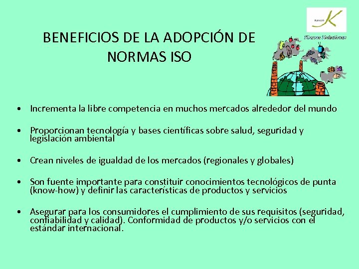 BENEFICIOS DE LA ADOPCIÓN DE NORMAS ISO • Incrementa la libre competencia en muchos
