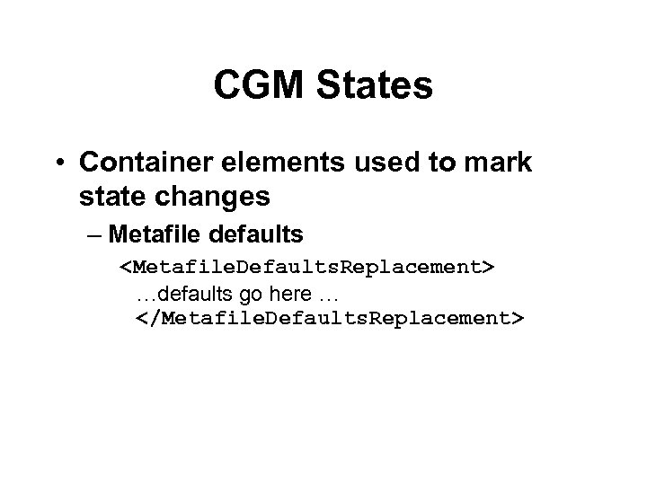 CGM States • Container elements used to mark state changes – Metafile defaults <Metafile.