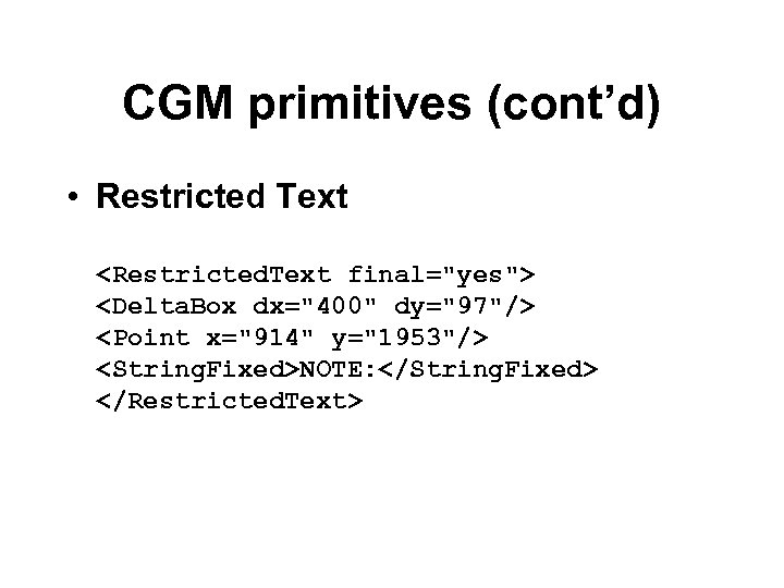 CGM primitives (cont’d) • Restricted Text <Restricted. Text final="yes"> <Delta. Box dx="400" dy="97"/> <Point