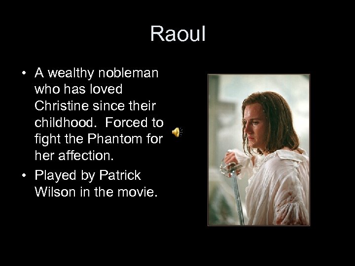 Raoul • A wealthy nobleman who has loved Christine since their childhood. Forced to