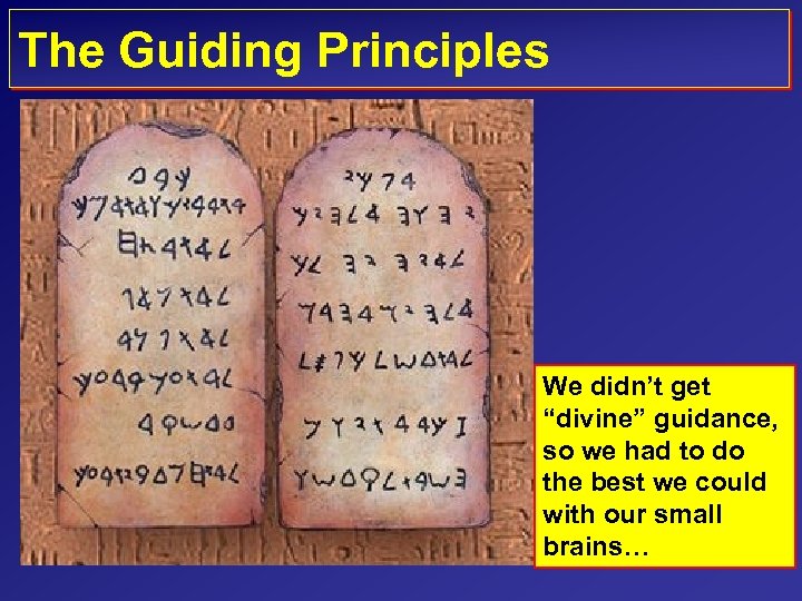 The Guiding Principles We didn’t get “divine” guidance, so we had to do the