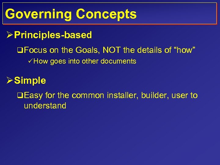 Governing Concepts Ø Principles-based q Focus on the Goals, NOT the details of “how”