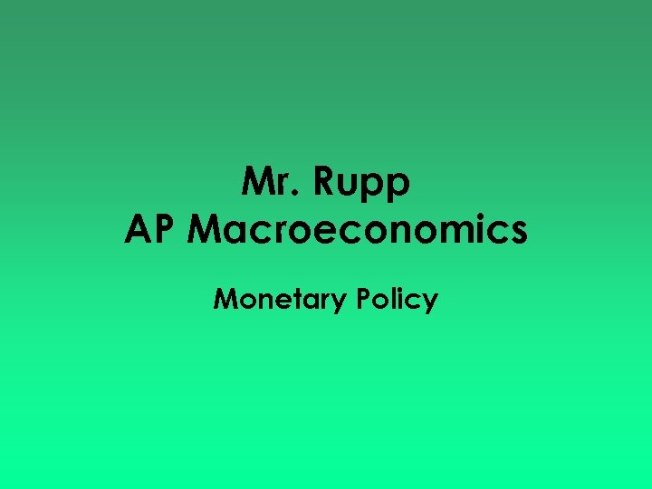 Mr. Rupp AP Macroeconomics Monetary Policy 