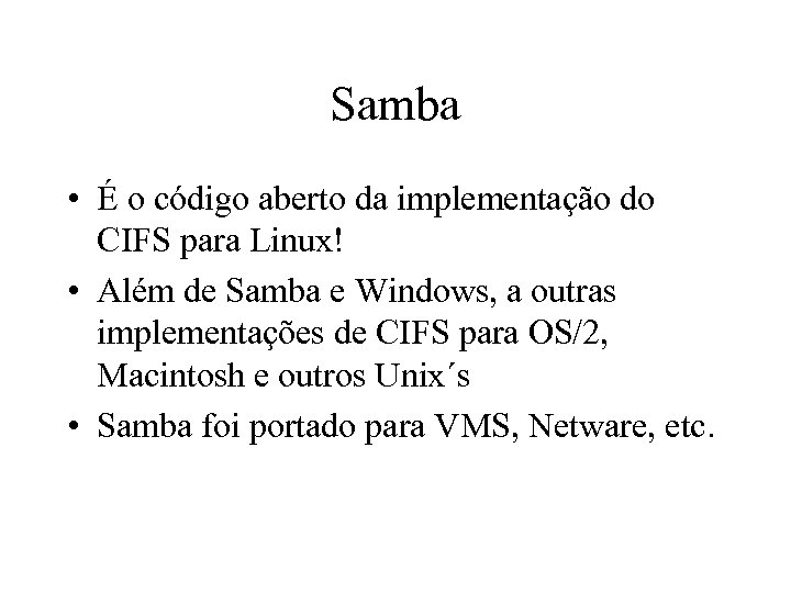 Samba • É o código aberto da implementação do CIFS para Linux! • Além