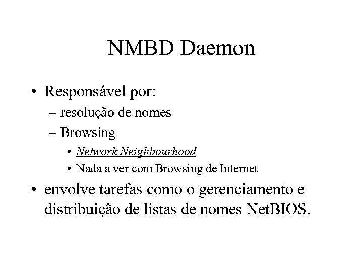 NMBD Daemon • Responsável por: – resolução de nomes – Browsing • Network Neighbourhood