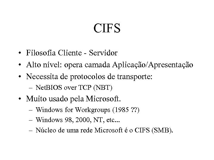 CIFS • Filosofia Cliente - Servidor • Alto nível: opera camada Aplicação/Apresentação • Necessita