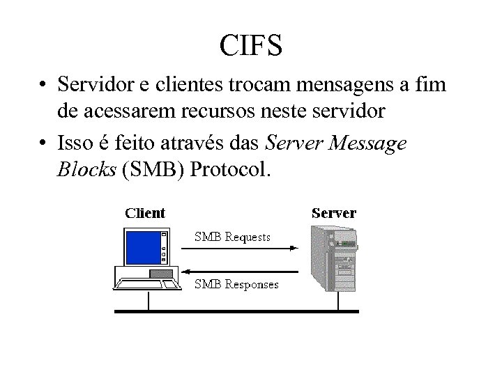 CIFS • Servidor e clientes trocam mensagens a fim de acessarem recursos neste servidor