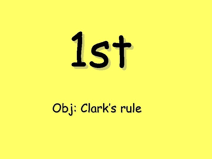 1 st Obj: Clark’s rule 