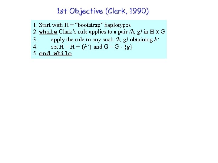 1 st Objective (Clark, 1990) 1. Start with H = “bootstrap” haplotypes 2. while