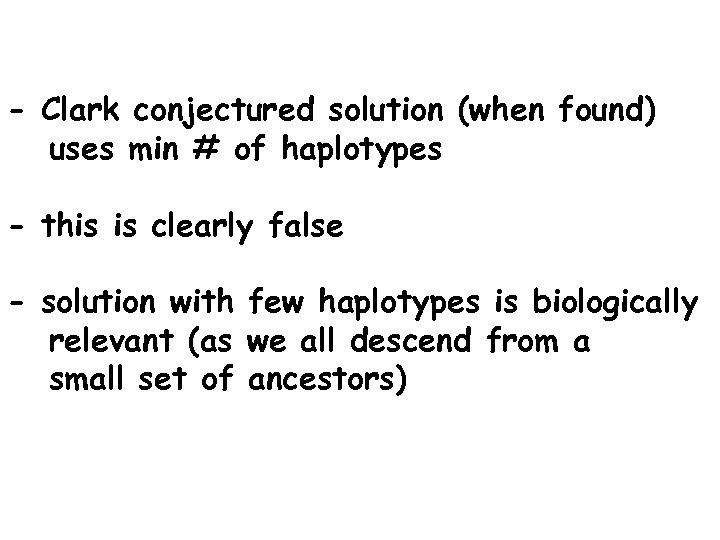 - Clark conjectured solution (when found) uses min # of haplotypes - this is