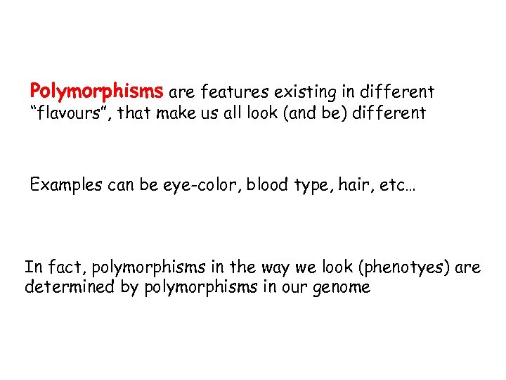 Polymorphisms are features existing in different “flavours”, that make us all look (and be)