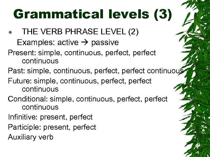 Grammatical levels (3) THE VERB PHRASE LEVEL (2) Examples: active passive Present: simple, continuous,