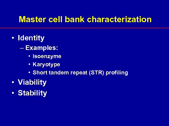 Master cell bank characterization • Identity – Examples: • Isoenzyme • Karyotype • Short