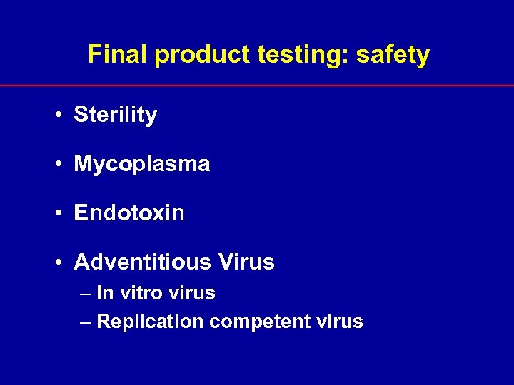 Final product testing: safety • Sterility • Mycoplasma • Endotoxin • Adventitious Virus –