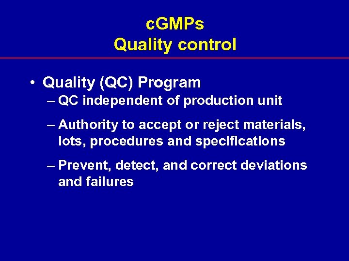 c. GMPs Quality control • Quality (QC) Program – QC independent of production unit