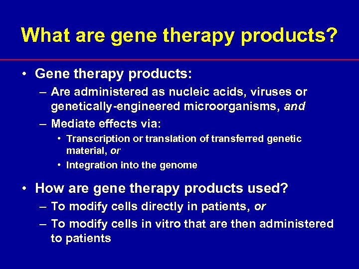 What are gene therapy products? • Gene therapy products: – Are administered as nucleic