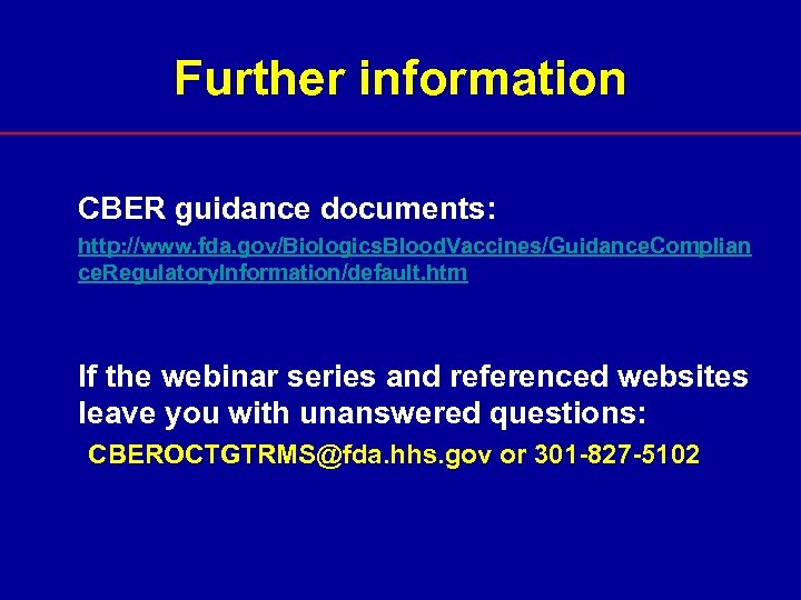Further information CBER guidance documents: http: //www. fda. gov/Biologics. Blood. Vaccines/Guidance. Complian ce. Regulatory.