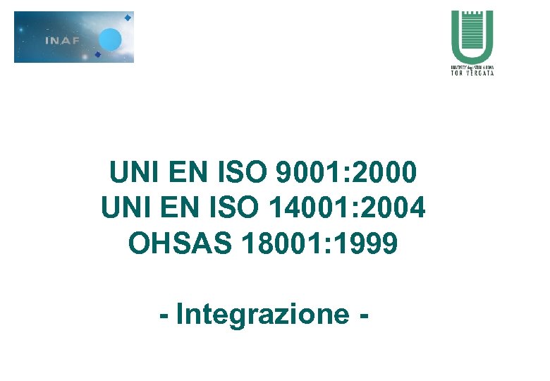 UNI EN ISO 9001: 2000 UNI EN ISO 14001: 2004 OHSAS 18001: 1999 -