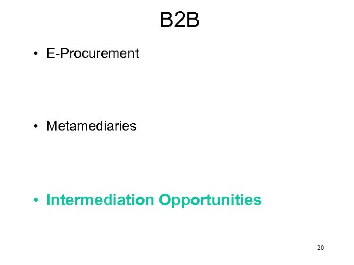 B 2 B • E-Procurement • Metamediaries • Intermediation Opportunities 20 