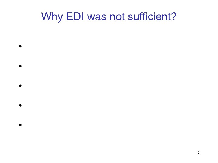 Why EDI was not sufficient? • • • 6 