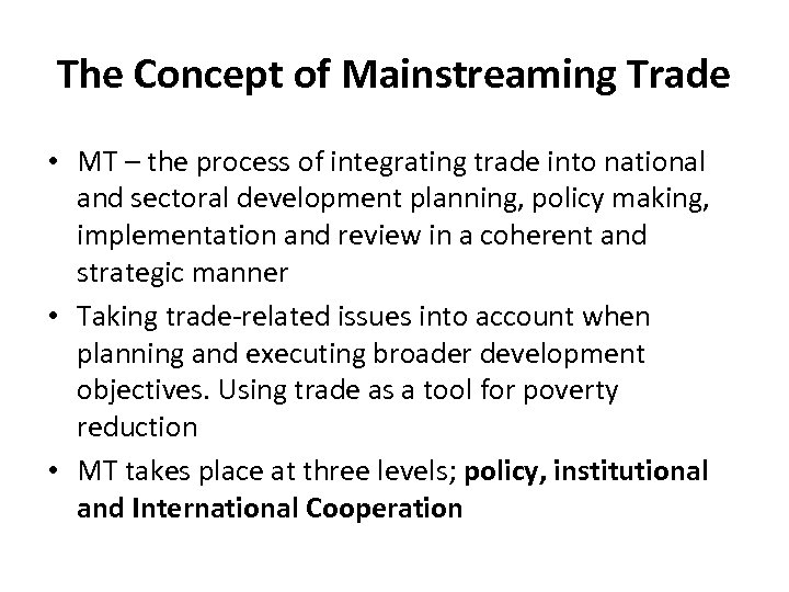 The Concept of Mainstreaming Trade • MT – the process of integrating trade into